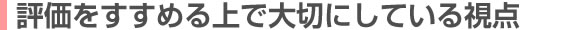 評価をすすめる上で大切にしている視点